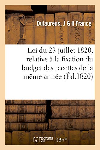 Beispielbild fr Loi Du 23 Juillet 1820, Relative  La Fixation Du Budget Des Recettes de la Mme Anne: Dispositions Textuelles de Chaque Article de la Loi Concernant Les Contributions Directes (French Edition) zum Verkauf von Lucky's Textbooks