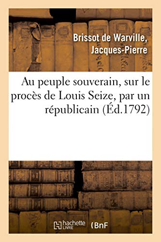 Beispielbild fr Au Peuple Souverain, Sur Le Procs de Louis Seize, Par Un Rpublicain (French Edition) zum Verkauf von Lucky's Textbooks