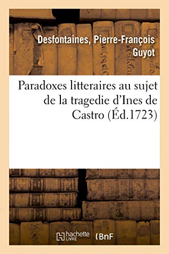 Imagen de archivo de Paradoxes Litteraires Au Sujet de la Tragedie d'Ines de Castro (French Edition) a la venta por Lucky's Textbooks