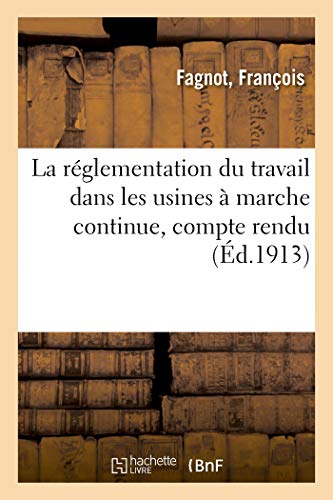Stock image for La Rglementation Du Travail Dans Les Usines  Marche Continue: Compte Rendu Des Discussions, Voeux Adopts (French Edition) for sale by Lucky's Textbooks