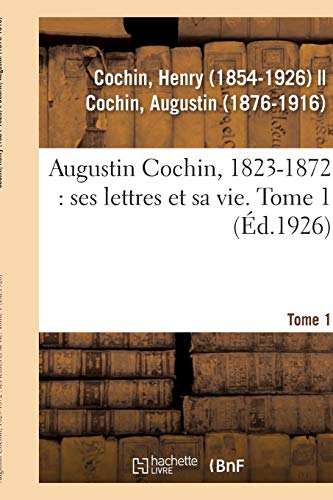 Imagen de archivo de Augustin Cochin, 18231872 ses lettres et sa vie Tome 1 a la venta por PBShop.store US