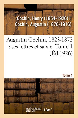 Stock image for Augustin Cochin, 1823-1872: Ses Lettres Et Sa Vie. Tome 1 (French Edition) for sale by Lucky's Textbooks