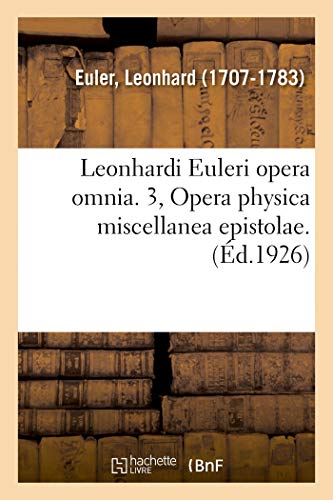 Stock image for Leonhardi Euleri Opera Omnia. 3, Opera Physica Miscellanea Epistolae. Volumen Primum,: Leonhardi Euleri Commentationes Physicae Ad Physicam Generalem Et Ad Theoriam Soni Pertinentes (French Edition) for sale by Lucky's Textbooks