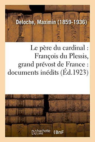 Imagen de archivo de Le Pre Du Cardinal: Franois Du Plessis, Grand Prvost de France: Documents Indits (French Edition) a la venta por Books Unplugged
