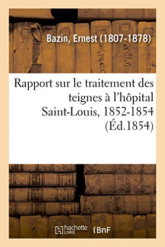 Stock image for Rapport Sur Le Traitement Des Teignes  l'Hpital Saint-Louis, 1852-1854 (French Edition) for sale by Lucky's Textbooks