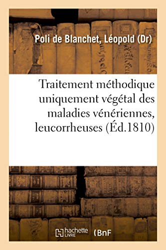 Stock image for Traitement mthodique uniquement vgtal des maladies vnriennes, leucorrheuses dites pertes blanches, laiteuses, vermineuses, psoriques for sale by PBShop.store US