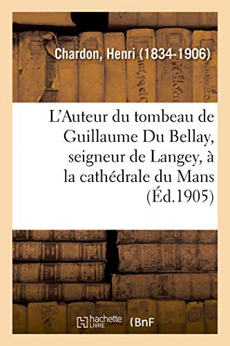 Imagen de archivo de L'Auteur Du Tombeau de Guillaume Du Bellay, Seigneur de Langey,  La Cathdrale Du Mans: Avec Une Gravure Du Tombeau (French Edition) a la venta por Lucky's Textbooks