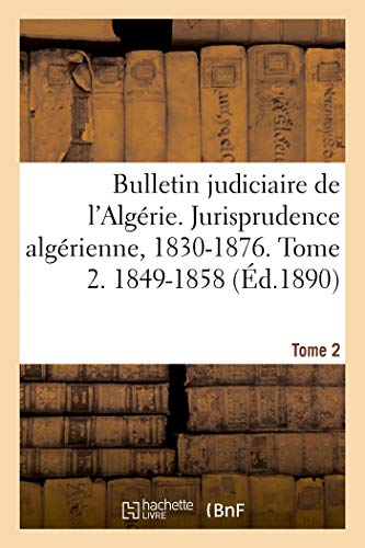 Stock image for Bulletin Judiciaire de l'Algrie. Jurisprudence Algrienne, 1830-1876. Tome 2. 1849-1858 (French Edition) for sale by Lucky's Textbooks