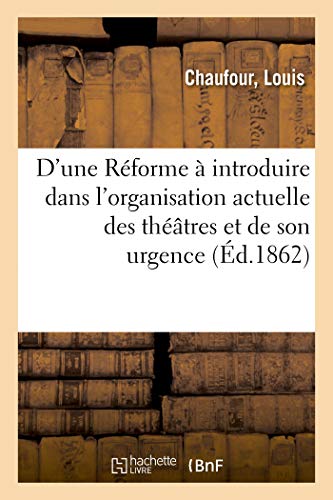 Stock image for D'Une Rforme  Introduire Dans l'Organisation Actuelle Des Thtres Et de Son Urgence (French Edition) for sale by Lucky's Textbooks