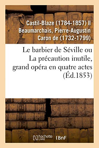 Stock image for Le Barbier de Sville Ou La Prcaution Inutile, Grand Opra En Quatre Actes: D'Aprs Beaumarchais Et Le Drame Italien (French Edition) for sale by Lucky's Textbooks
