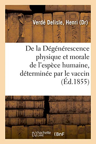 Stock image for de la Dgnrescence Physique Et Morale de l'Espce Humaine, Dtermine Par Le Vaccin (French Edition) for sale by Lucky's Textbooks