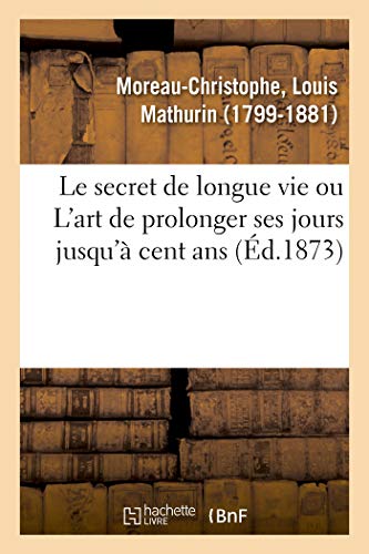 Stock image for Le Secret de Longue Vie, Ou l'Art de Prolonger Ses Jours Jusqu' Cent ANS: Suivi d'Un Appendice Sur La Taille Humaine (French Edition) for sale by Lucky's Textbooks