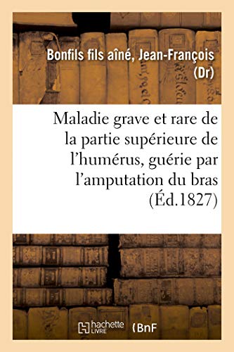 Beispielbild fr Description Succincte d'Une Maladie Grave Et Rare de la Partie Suprieure de l'Humrus: Gurie Par l'Amputation Du Bras (French Edition) zum Verkauf von Lucky's Textbooks