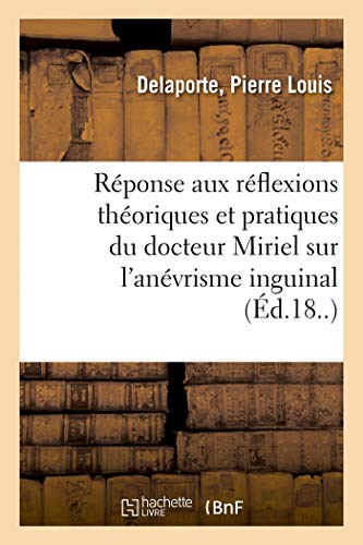 Beispielbild fr Rponse Aux Rflexions Thoriques Et Pratiques Du Docteur Miriel Sur l'Anvrisme Inguinal (French Edition) zum Verkauf von Lucky's Textbooks