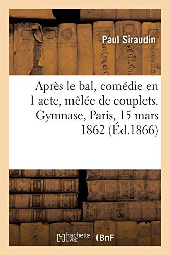 Stock image for Aprs le bal, comdie en 1 acte, mle de couplets Gymnase, Paris, 15 mars 1862 for sale by PBShop.store US