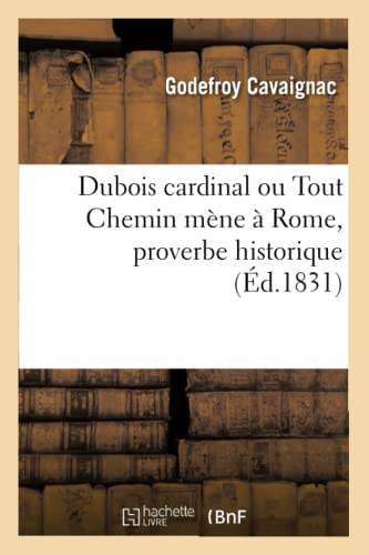 Stock image for DuBois Cardinal, Ou Tout Chemin Mne  Rome, Proverbe Historique: Une Tuerie de Cosaques, Scnes d'Invasion (French Edition) for sale by Lucky's Textbooks