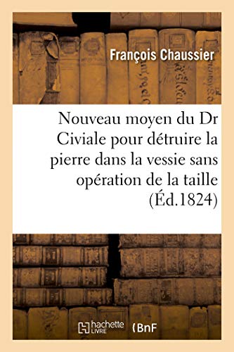 Imagen de archivo de Nouveau Moyen Du Dr Civiale Pour Dtruire La Pierre Dans La Vessie Sans Opration de la Taille: Acadmie Royale Des Sciences (French Edition) a la venta por Lucky's Textbooks