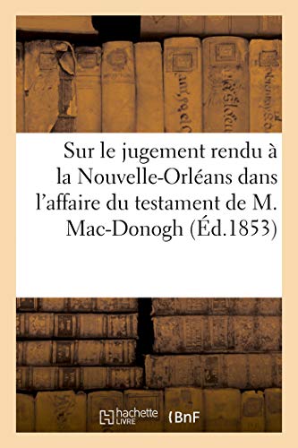 Imagen de archivo de Sur Le Jugement Rendu  La Nouvelle-Orlans Dans l'Affaire Du Testament de M. Mac-Donogh (French Edition) a la venta por Lucky's Textbooks