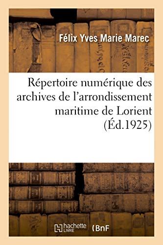 Stock image for Rpertoire Numrique Des Archives de l'Arrondissement Maritime de Lorient: Srie F. Sous-Srie 1 F. Direction Du Service de Sant (French Edition) for sale by Lucky's Textbooks