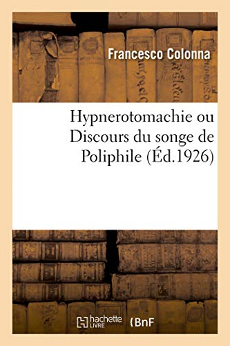 Beispielbild fr Hypnerotomachie Ou Discours Du Songe de Poliphile: Dduisant Comme Amour Le Combat  l'Occasion de Polia (French Edition) zum Verkauf von Books Unplugged