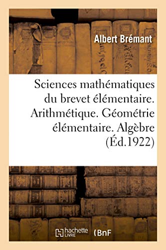 Stock image for Sciences Mathmatiques Du Brevet lmentaire. Arithmtique. Gomtrie lmentaire. Algbre Pratique: Avec Plus de 1 700 Exercices Thoriques Et . A. Brmant. Nouvelle dition (French Edition) for sale by Lucky's Textbooks