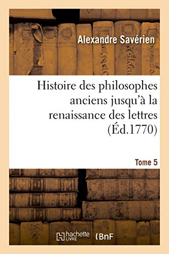 Stock image for Histoire Des Philosophes Anciens Jusqu' La Renaissance Des Lettres. Tome 5 (French Edition) for sale by Lucky's Textbooks