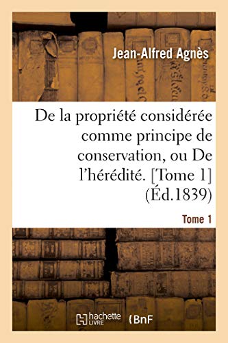 Beispielbild fr de la Proprit Considre Comme Principe de Conservation Ou de l'Hrdit. Tome 1 (French Edition) zum Verkauf von Lucky's Textbooks