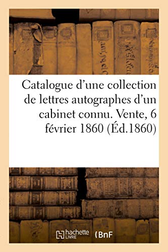 Beispielbild fr Catalogue d'Une Jolie Collection de Lettres Autographes d'Un Cabinet Connu: Vente, 6 Fvrier 1860 (French Edition) zum Verkauf von Lucky's Textbooks