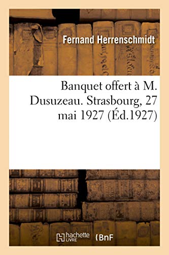 Stock image for Banquet Offert  Monsieur Dusuzeau,  l'Occasion de Son lvation  La Dignit: de Grand Officier de la Lgion d'Honneur, Le 27 Mai 1927,  Strasbourg (French Edition) for sale by Lucky's Textbooks