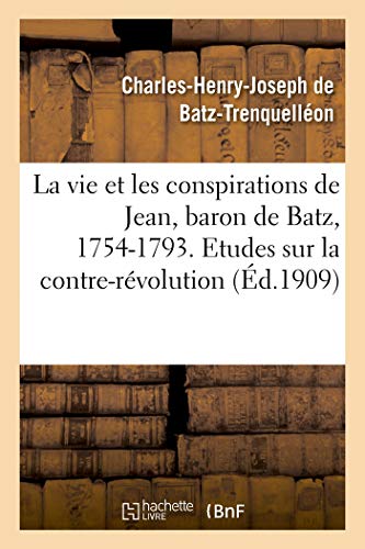 Beispielbild fr La Vie Et Les Conspirations de Jean, Baron de Batz, 1754-1793. Etudes Sur La Contre-Rvolution (French Edition) zum Verkauf von Lucky's Textbooks