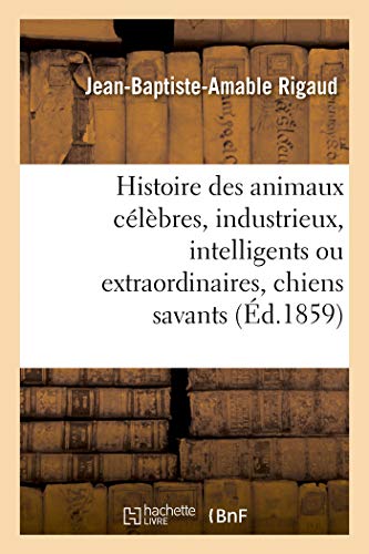 Imagen de archivo de Histoire des animaux clbres, industrieux, intelligents ou extraordinaires, et des chiens savants a la venta por PBShop.store US