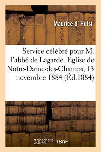 Imagen de archivo de Service Clbr Pour M. l'Abb de Lagarde, Directeur Du Collge Stanislas: Eglise de Notre-Dame-Des-Champs, 13 Novembre 1884 (French Edition) a la venta por Lucky's Textbooks