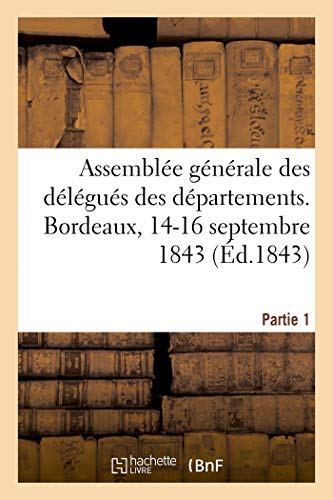 Imagen de archivo de Assemble Gnrale Des Dlgus Des Dpartements. Bordeaux, 14-16 Septembre 1843. Partie 1 (French Edition) a la venta por Lucky's Textbooks