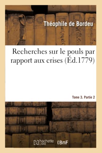 Imagen de archivo de Recherches Sur Le Pouls Par Rapport Aux Crises. Tome 3. Partie 2 (French Edition) a la venta por Lucky's Textbooks