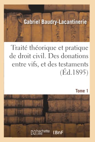 Stock image for Trait Thorique Et Pratique de Droit Civil. Des Donations Entre Vifs, Et Des Testaments. Tome 1 (French Edition) for sale by Lucky's Textbooks