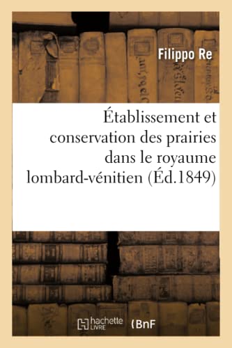 Imagen de archivo de tablissement Et Conservation Des Prairies Dans Le Royaume Lombard-Vnitien: D'Aprs Les Nouveaux lments d'Agriculture (French Edition) a la venta por Lucky's Textbooks