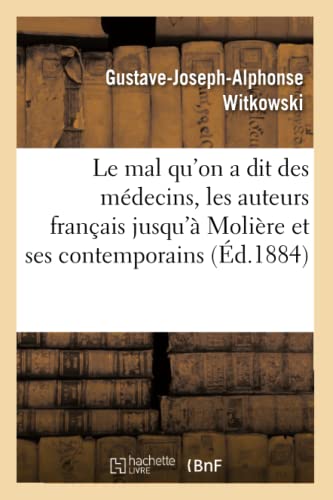Stock image for Le Mal Qu'on a Dit Des Mdecins, Les Auteurs Franais Jusqu' Molire Et Ses Contemporains (French Edition) for sale by Lucky's Textbooks