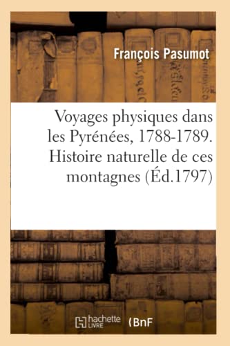 Imagen de archivo de Voyages Physiques Dans Les Pyrnes, 1788-1789. Histoire Naturelle d'Une Partie de Ces Montagnes: Particulirement Des Environs de Barege, Bagneres, Cauters Et Gavarnie (French Edition) a la venta por Lucky's Textbooks