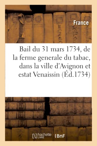 Stock image for Bail de la Ferme Generale Du Tabac, Dans La Ville d'Avignon Et Estat Venaissin, Appartenant:  La Chambre Apostolique Et Legation d'Avignon, Sur Le . Et Le Comtat Venaissin (French Edition) for sale by Lucky's Textbooks