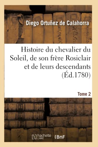 Beispielbild fr Histoire Du Chevalier Du Soleil, de Son Frre Rosiclair Et de Leurs Descendants. Tome 2 zum Verkauf von Buchpark