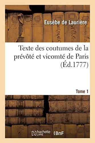 Stock image for Texte Des Coutumes de la Prvt Et Vicomt de Paris. Tome 1 (French Edition) for sale by Lucky's Textbooks