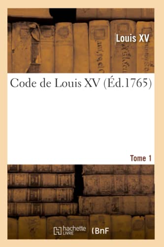 Beispielbild fr Code de Louis XV Ou Le Recueil Des Principaux Rglemens Et Ordonnances Du Roi, Tant Sur La Justice: Police Et Finances Que Sur La Juridiction Ecclsiastique. Tome 1 zum Verkauf von Buchpark