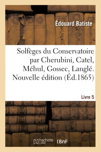 Stock image for Solfges Du Conservatoire Par Cherubini, Catel, Mhul, Gossec, Langl. Nouvelle dition. Livre 5 (French Edition) for sale by Lucky's Textbooks