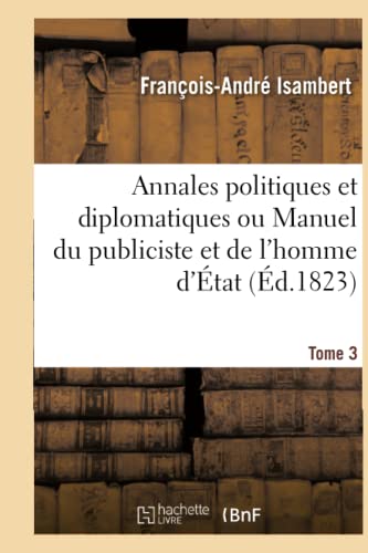 Stock image for Annales Politiques Et Diplomatiques Ou Manuel Du Publiciste Et de l'Homme d'tat. Tome 3 (French Edition) for sale by Lucky's Textbooks