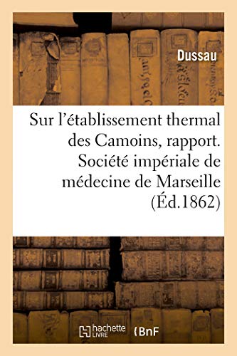 Stock image for Sur l'tablissement Thermal Des Camoins, Rapport. Socit Impriale de Mdecine de Marseille (French Edition) for sale by Lucky's Textbooks