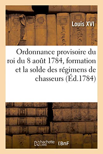 Beispielbild fr Ordonnance Provisoire Du Roi Du 8 Aot 1784, Concernant La Formation Et La Solde: Des Rgimens de Chasseurs zum Verkauf von Buchpark