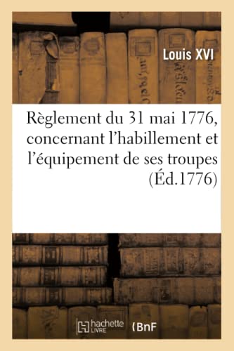 Beispielbild fr Rglement Arrt Par Le Roi Du 31 Mai 1776, Concernant l'Habillement Et l'quipement de Ses Troupes zum Verkauf von Buchpark