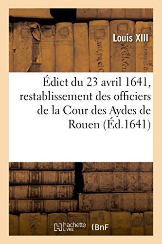Beispielbild fr dict Du 23 Avril 1641, Portant Restablissement Des Officiers de la Cour Des Aydes de Rouen: Et Runion de Celle de Caen zum Verkauf von Buchpark