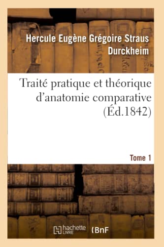 Imagen de archivo de Trait Pratique Et Thorique d'Anatomie Comparative. Tome 1: L'Art de Dissquer Les Animaux de Toutes Les Classes (French Edition) a la venta por Lucky's Textbooks