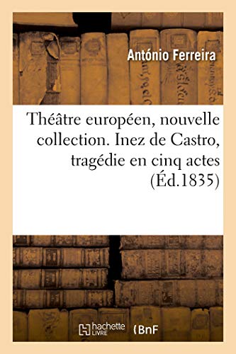 Stock image for Thtre Europen, Nouvelle Collection. Inez de Castro, Tragdie En Cinq Actes (French Edition) for sale by Lucky's Textbooks